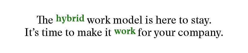 The hybrid work model is here to stay. It's time to make it work for your company.